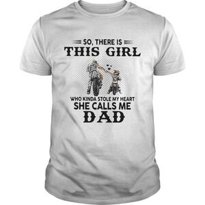 So There Is This Girl Who Kinda Stole My Heart She Calls Me Dad Shirt